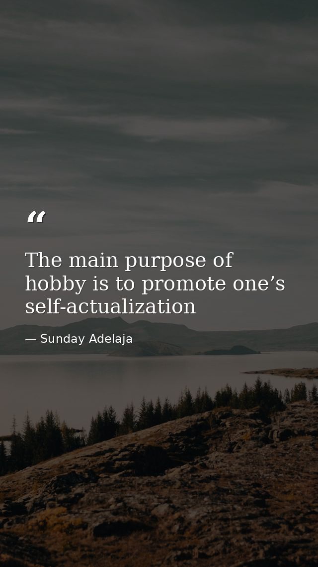 The main purpose of hobby is to promote one’s self-actualization — Sunday Adelaja