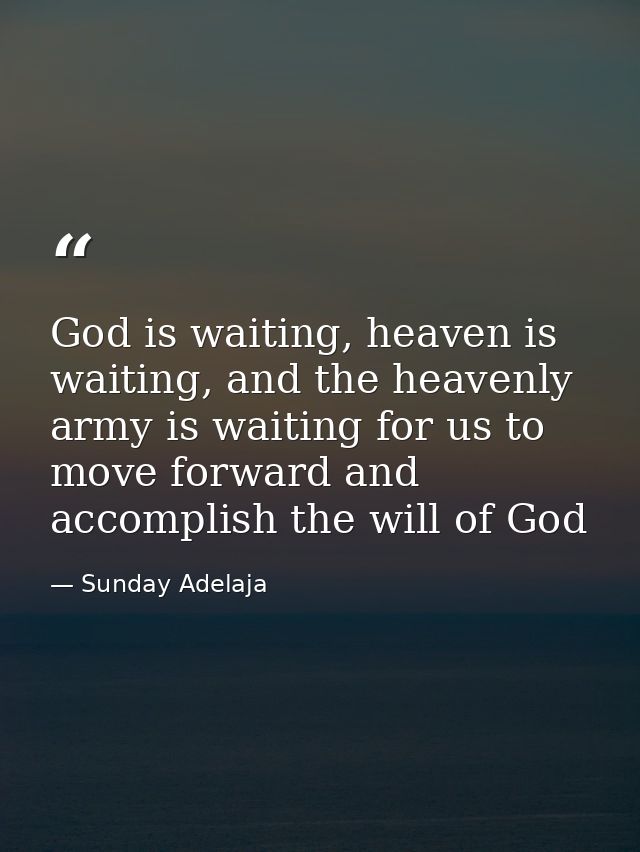God is waiting, heaven is waiting, and the heavenly army is waiting for us to move forward and accomplish the will of Go — Sunday Adelaja