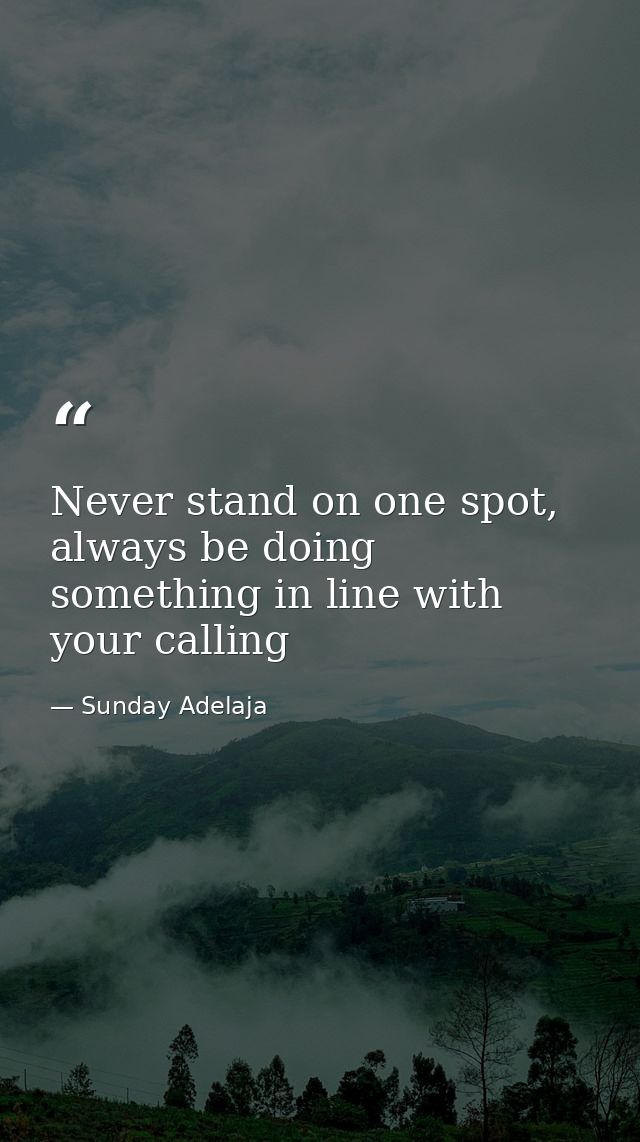 Never stand on one spot, always be doing something in line with your calling — Sunday Adelaja