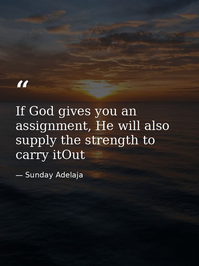 If God gives you an assignment, He will also supply the strength to carry itOut — Sunday Adelaja