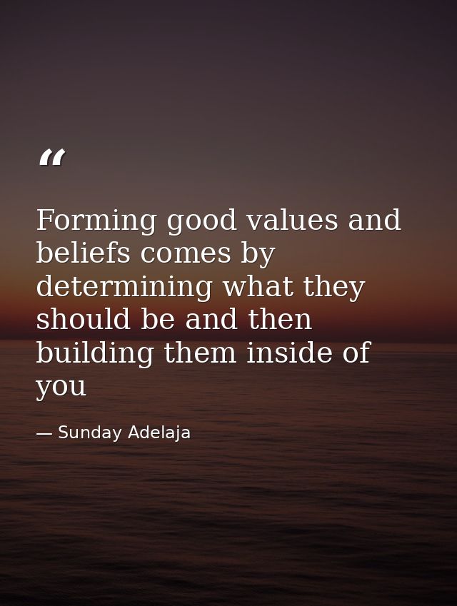 Forming good values and beliefs comes by determining what they should be and then building them inside of you — Sunday Adelaja