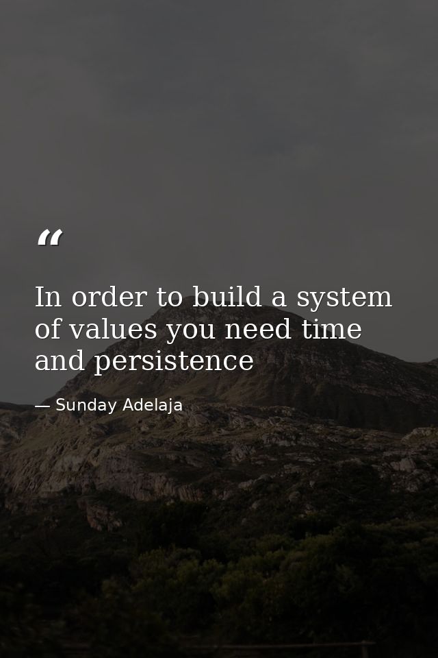 In order to build a system of values you need time and persistence — Sunday Adelaja