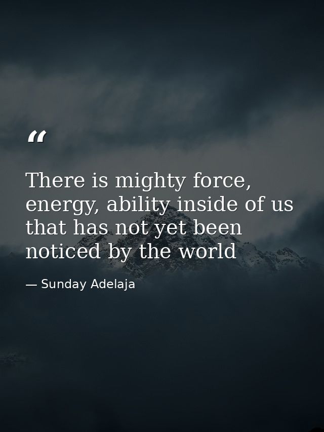 There is mighty force, energy, ability inside of us that has not yet been noticed by the world — Sunday Adelaja
