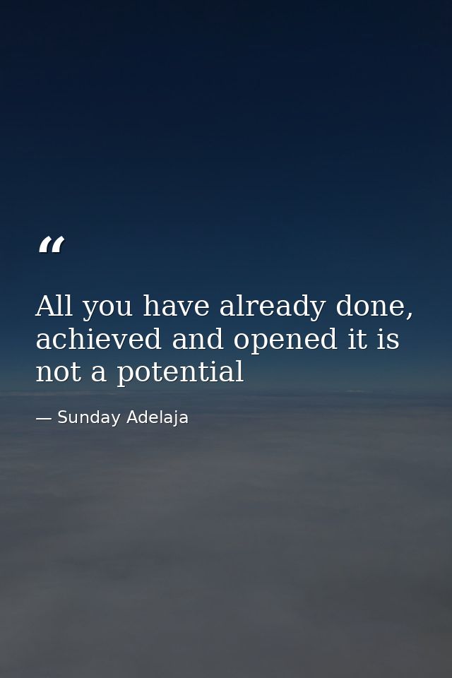 All you have already done, achieved and opened it is not a potential — Sunday Adelaja