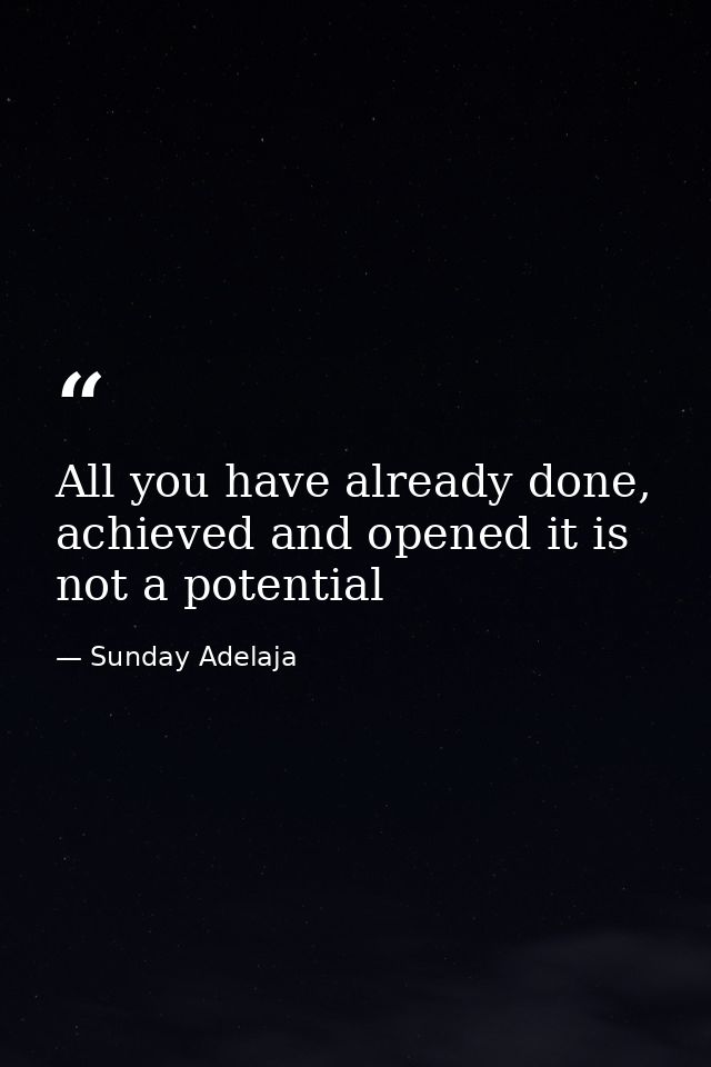All you have already done, achieved and opened it is not a potential — Sunday Adelaja