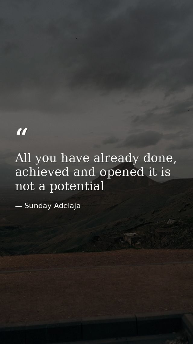 All you have already done, achieved and opened it is not a potential — Sunday Adelaja