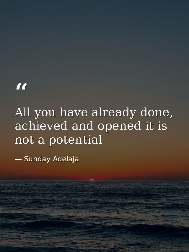 All you have already done, achieved and opened it is not a potential — Sunday Adelaja