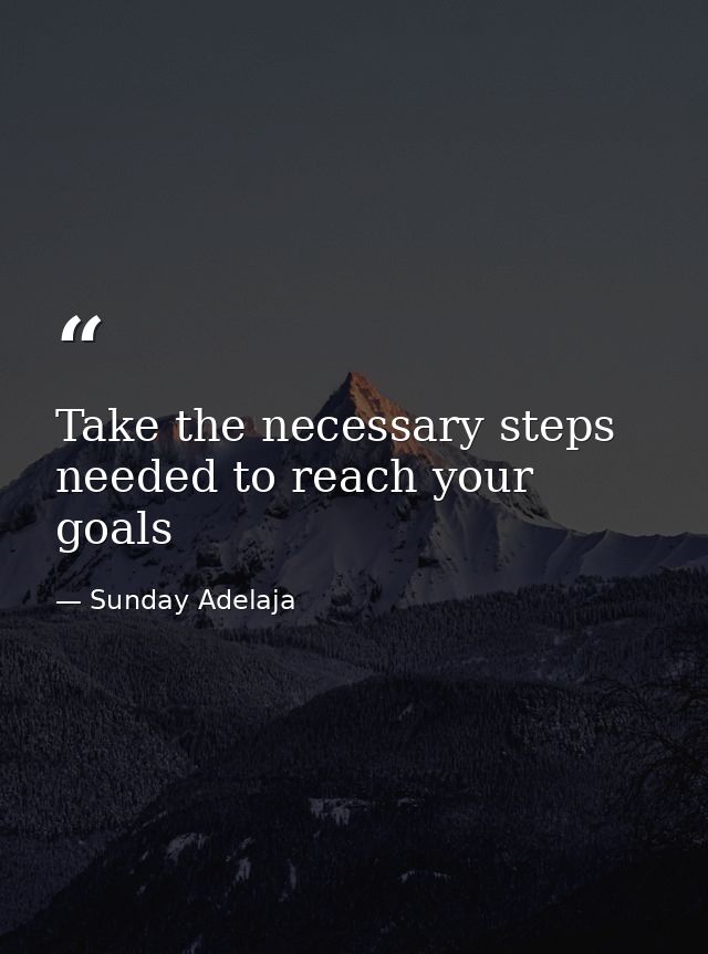 Take the necessary steps needed to reach your goals — Sunday Adelaja