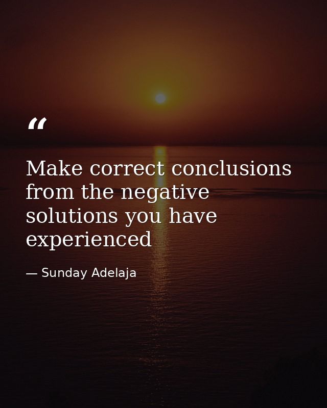 Make correct conclusions from the negative solutions you have experienced — Sunday Adelaja