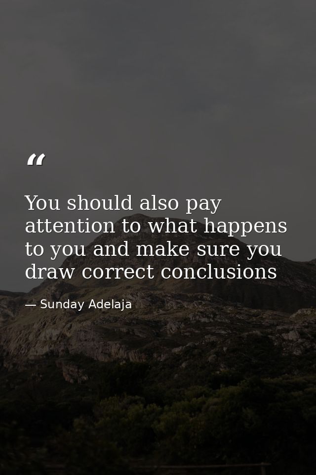 You should also pay attention to what happens to you and make sure you draw correct conclusions — Sunday Adelaja
