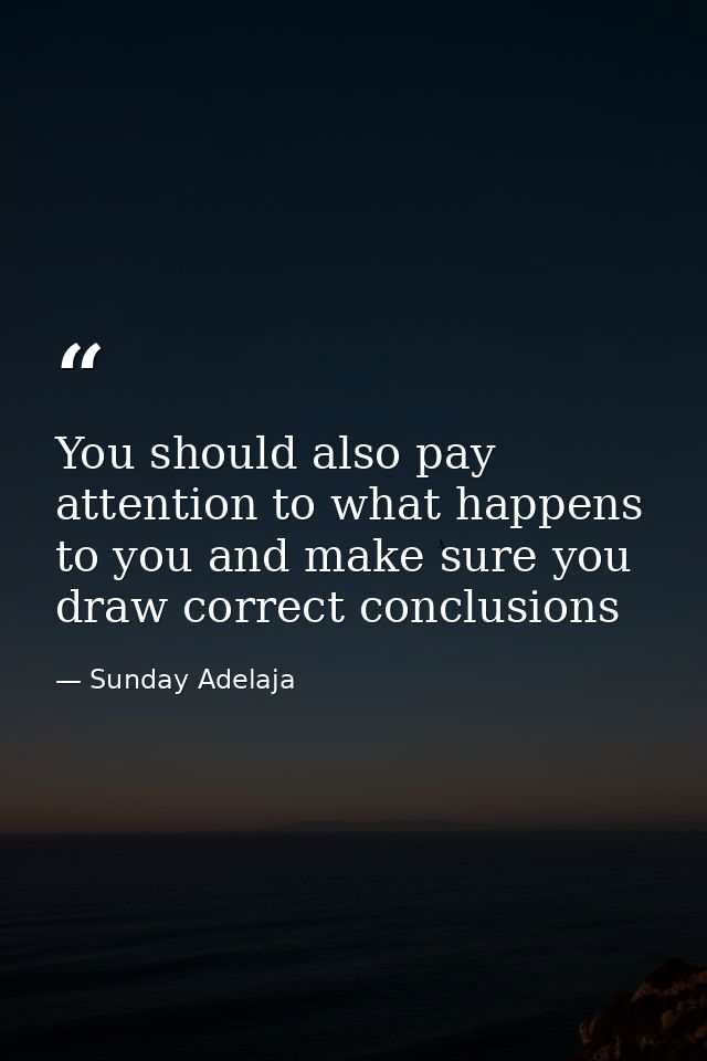 You should also pay attention to what happens to you and make sure you draw correct conclusions — Sunday Adelaja
