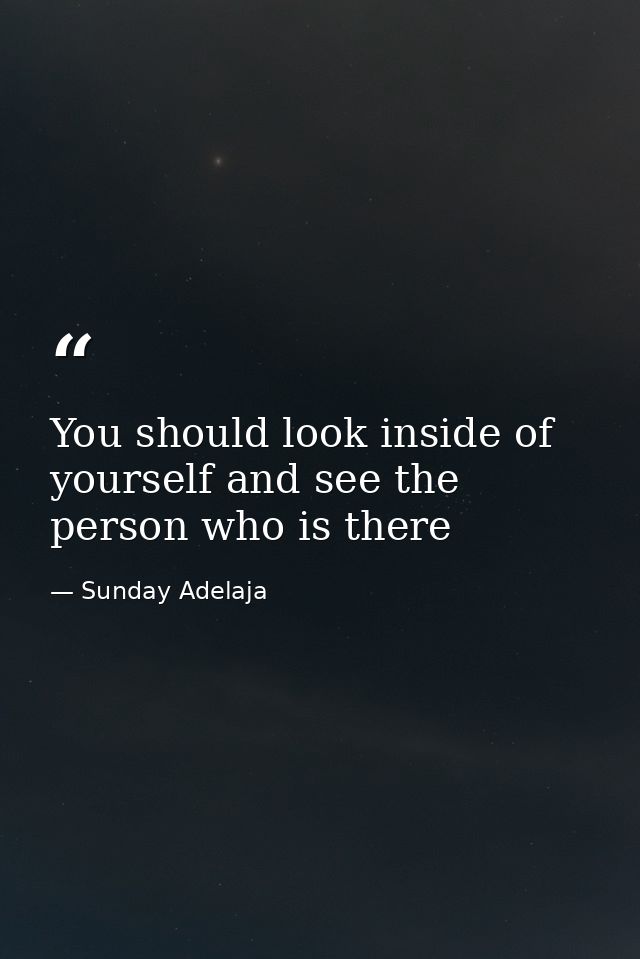 You should look inside of yourself and see the person who is there — Sunday Adelaja