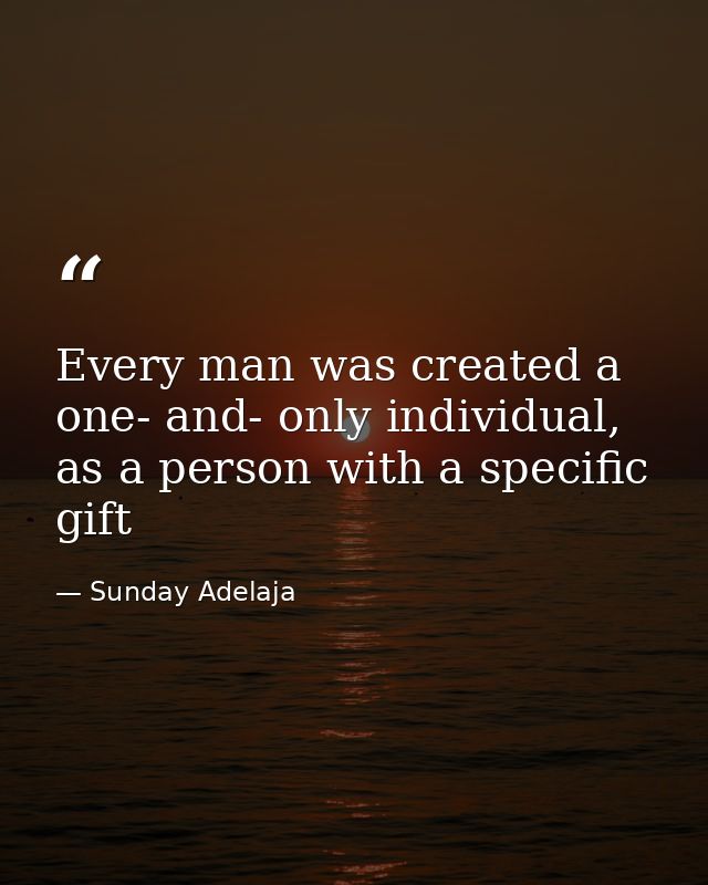 Every man was created a one- and- only individual, as a person with a specific gift — Sunday Adelaja