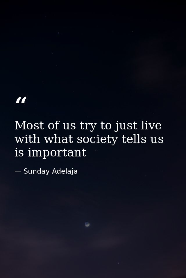 Most of us try to just live with what society tells us is important — Sunday Adelaja