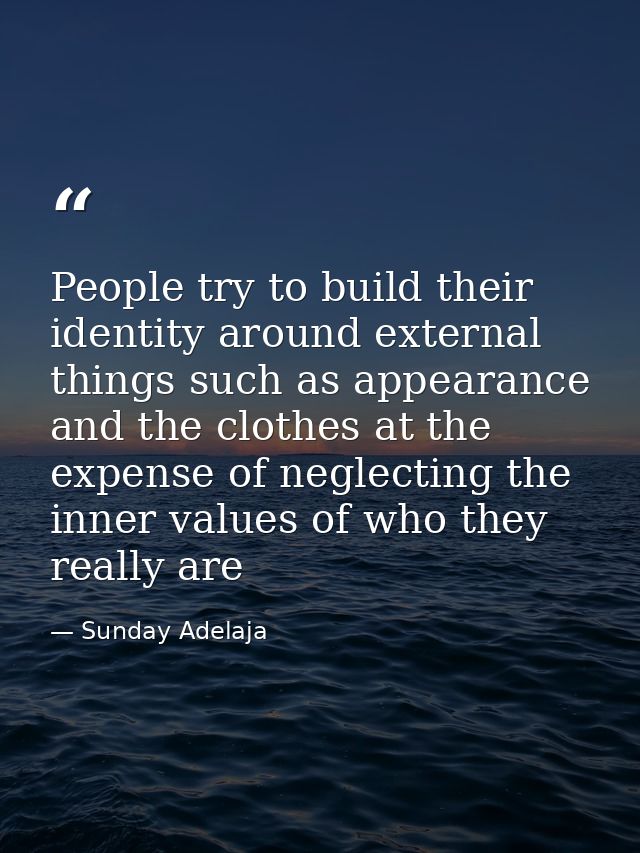 People try to build their identity around external things such as appearance and the clothes at the expense of neglectin — Sunday Adelaja