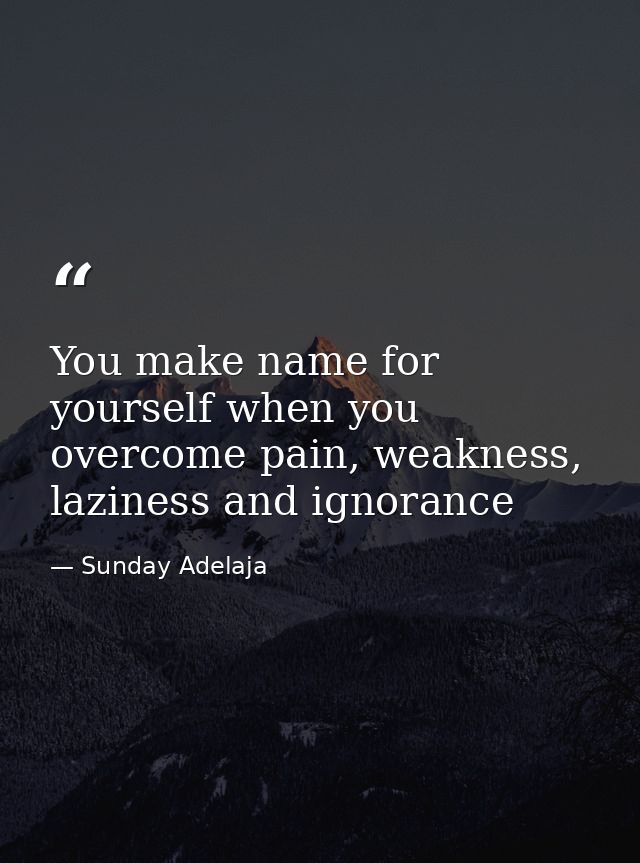 You make name for yourself when you overcome pain, weakness, laziness and ignorance — Sunday Adelaja