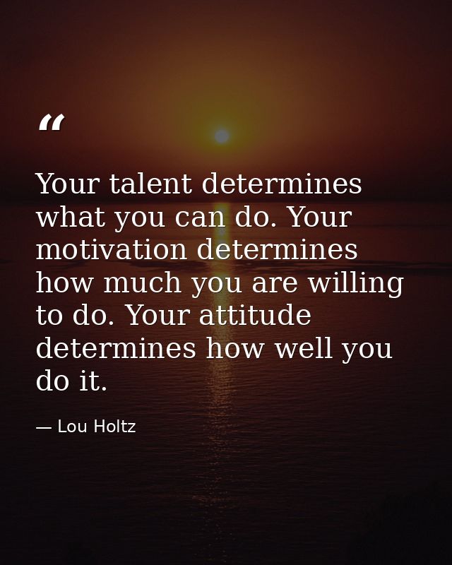 Your talent determines what you can do. Your motivation determines how much you are willing to do. Your attitude determi — Lou Holtz