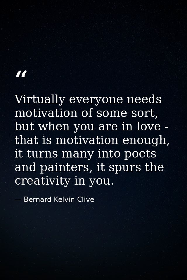 Virtually everyone needs motivation of some sort, but when you are in love - that is motivation enough, it turns many in — Bernard Kelvin Clive