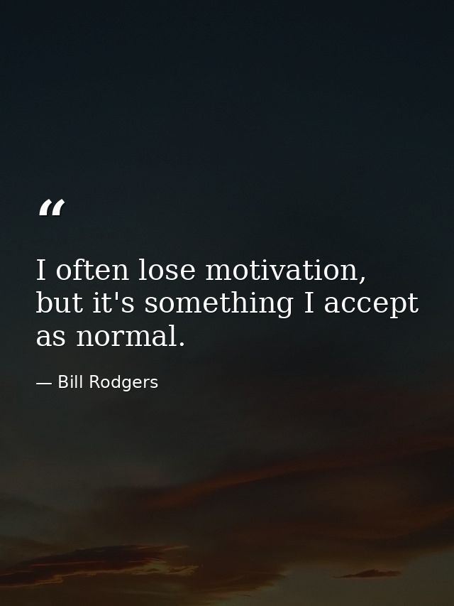 I often lose motivation, but it's something I accept as normal. — Bill Rodgers