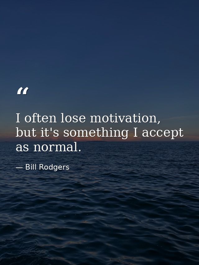 I often lose motivation, but it's something I accept as normal. — Bill Rodgers