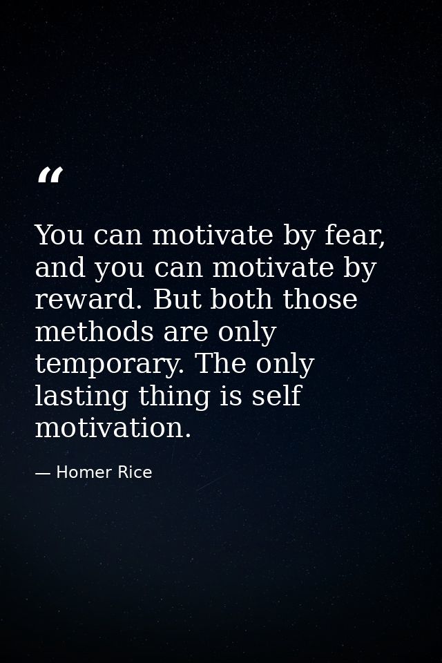 You can motivate by fear, and you can motivate by reward. But both those methods are only temporary. The only lasting th — Homer Rice