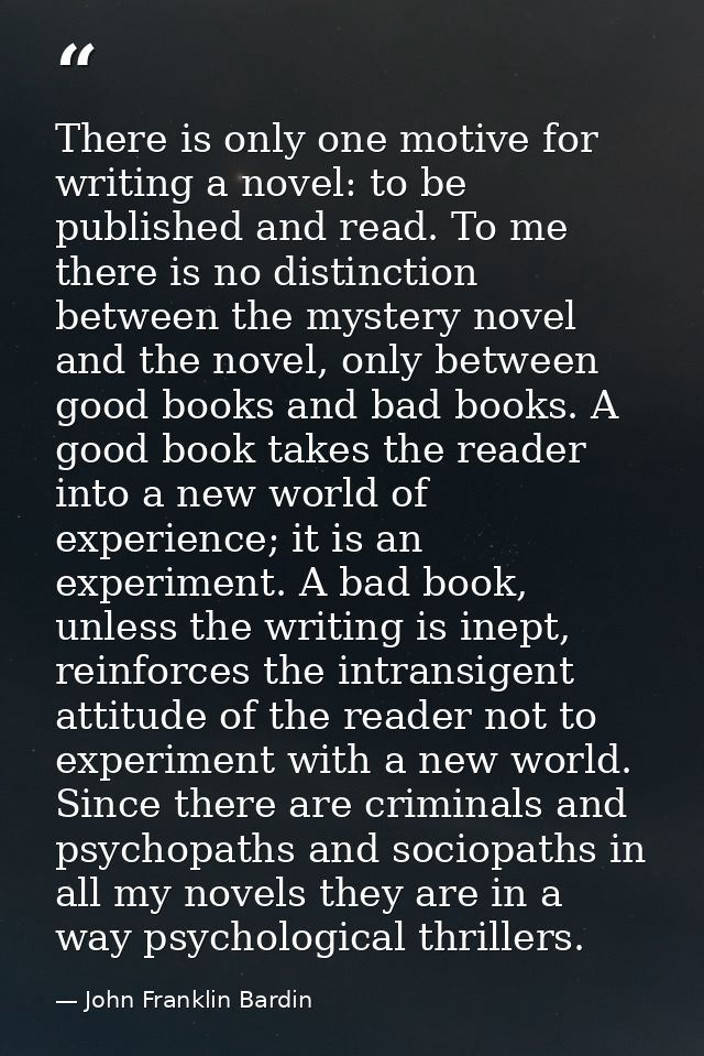 There is only one motive for writing a novel: to be published and read. To me there is no distinction between the myster — John Franklin Bardin