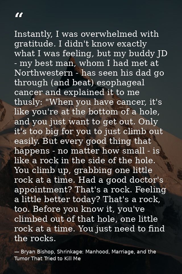 Instantly, I was overwhelmed with gratitude. I didn't know exactly what I was feeling, but my buddy JD - my best man, wh — Bryan Bishop, Shrinkage: Manhood, Marriage, and the Tumor That Tried to Kill Me