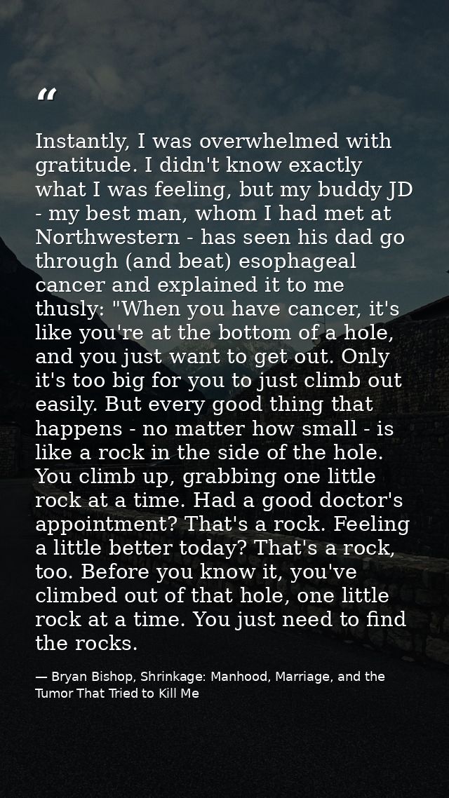 Instantly, I was overwhelmed with gratitude. I didn't know exactly what I was feeling, but my buddy JD - my best man, wh — Bryan Bishop, Shrinkage: Manhood, Marriage, and the Tumor That Tried to Kill Me