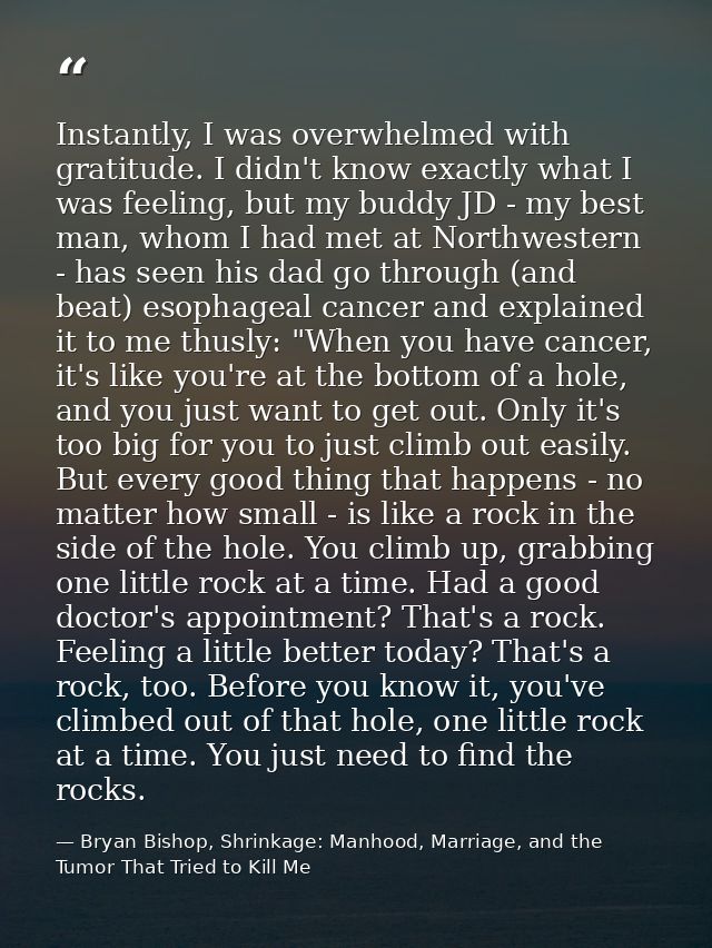 Instantly, I was overwhelmed with gratitude. I didn't know exactly what I was feeling, but my buddy JD - my best man, wh — Bryan Bishop, Shrinkage: Manhood, Marriage, and the Tumor That Tried to Kill Me