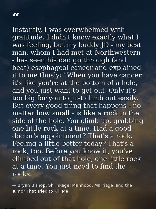 Instantly, I was overwhelmed with gratitude. I didn't know exactly what I was feeling, but my buddy JD - my best man, wh — Bryan Bishop, Shrinkage: Manhood, Marriage, and the Tumor That Tried to Kill Me