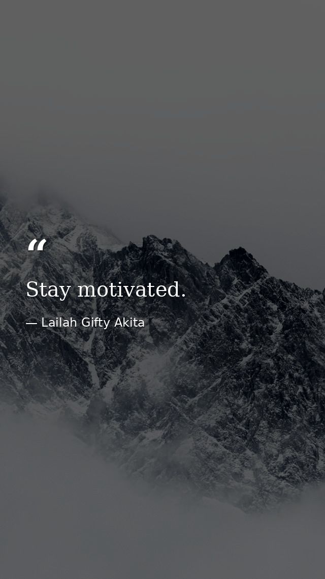 Stay motivated. — Lailah Gifty Akita