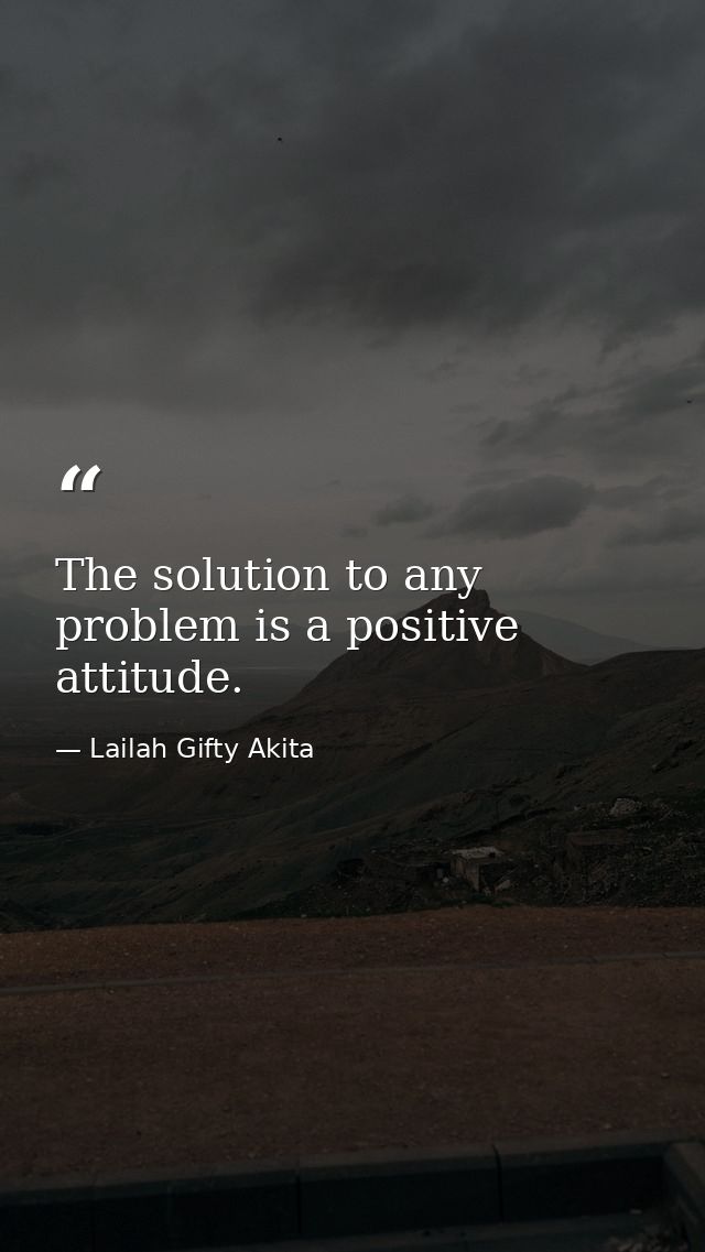 The solution to any problem is a positive attitude. — Lailah Gifty Akita