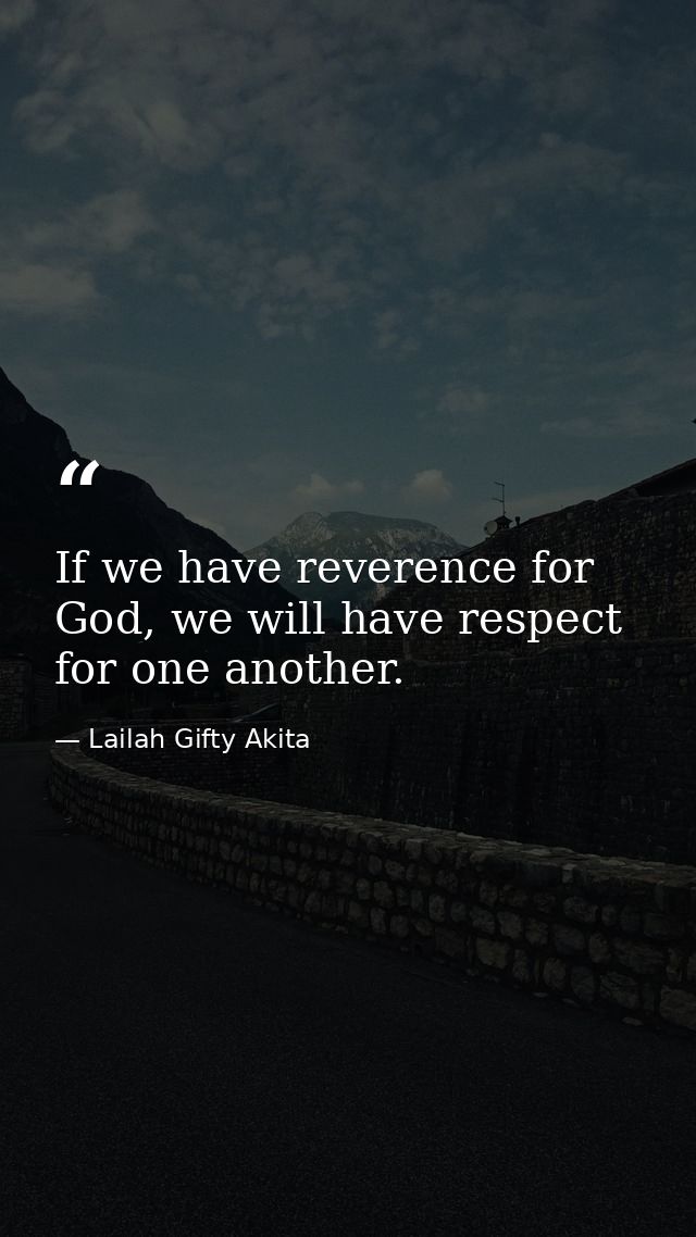 If we have reverence for God, we will have respect for one another. — Lailah Gifty Akita