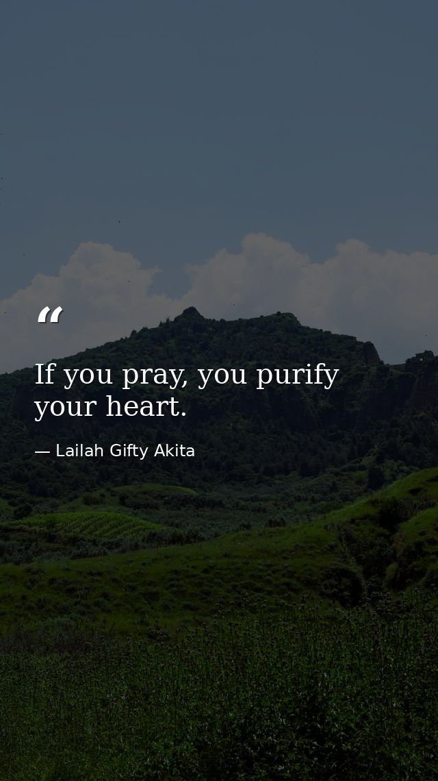 If you pray, you purify your heart. — Lailah Gifty Akita