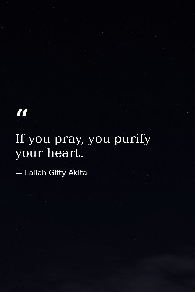 If you pray, you purify your heart. — Lailah Gifty Akita