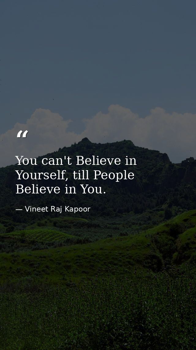 ​You can't Believe in Yourself, till People Believe in You. — Vineet Raj Kapoor