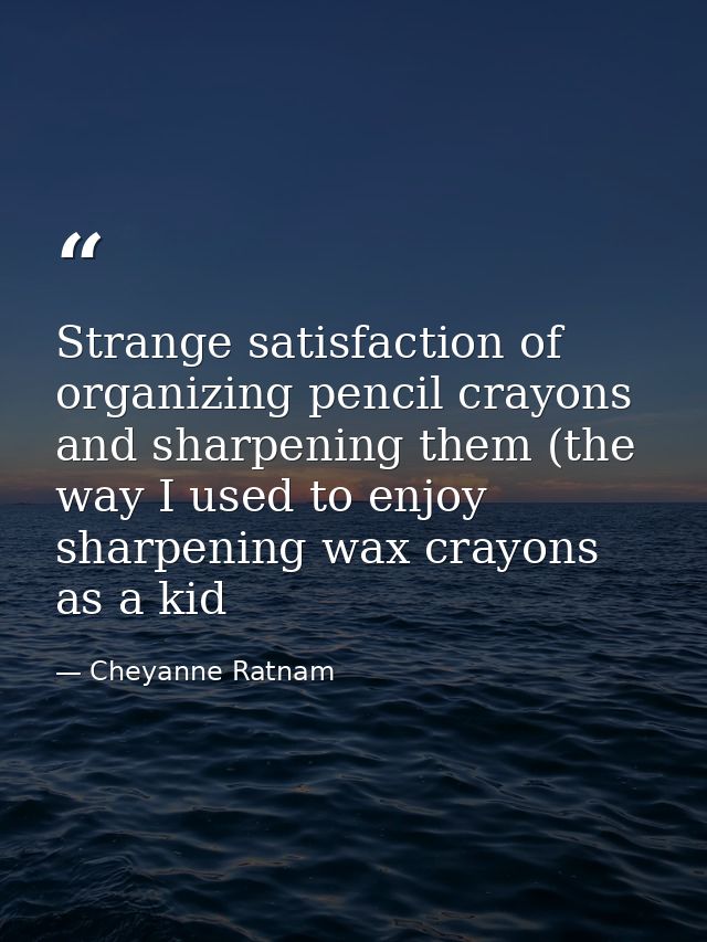 Strange satisfaction of organizing pencil crayons and sharpening them (the way I used to enjoy sharpening wax crayons as — Cheyanne Ratnam