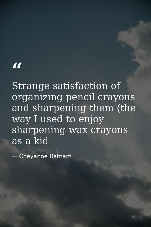 Strange satisfaction of organizing pencil crayons and sharpening them (the way I used to enjoy sharpening wax crayons as — Cheyanne Ratnam