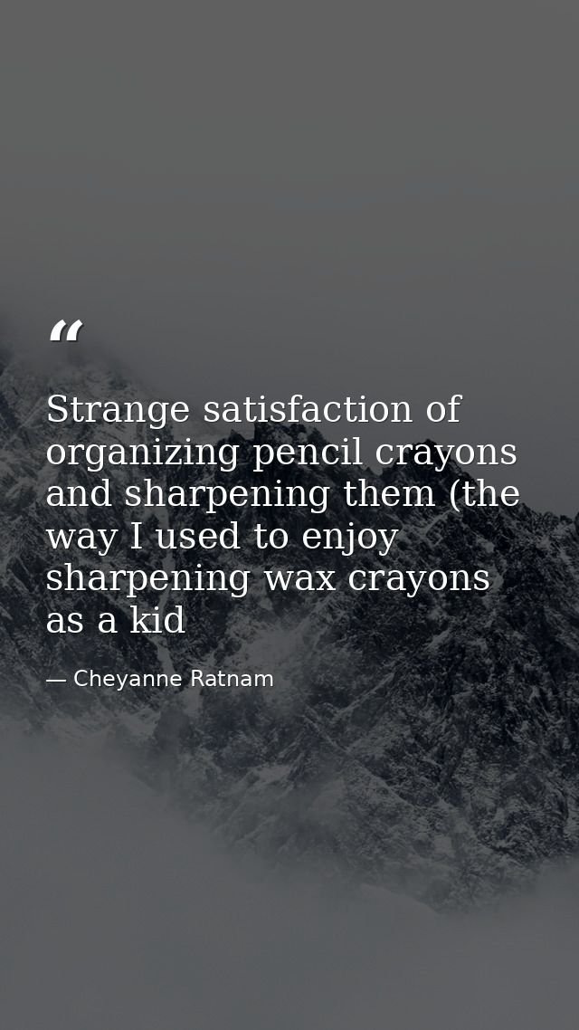 Strange satisfaction of organizing pencil crayons and sharpening them (the way I used to enjoy sharpening wax crayons as — Cheyanne Ratnam
