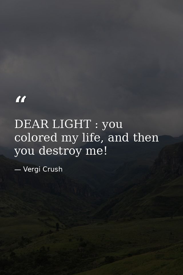 DEAR LIGHT : you colored my life, and then you destroy me! — Vergi Crush