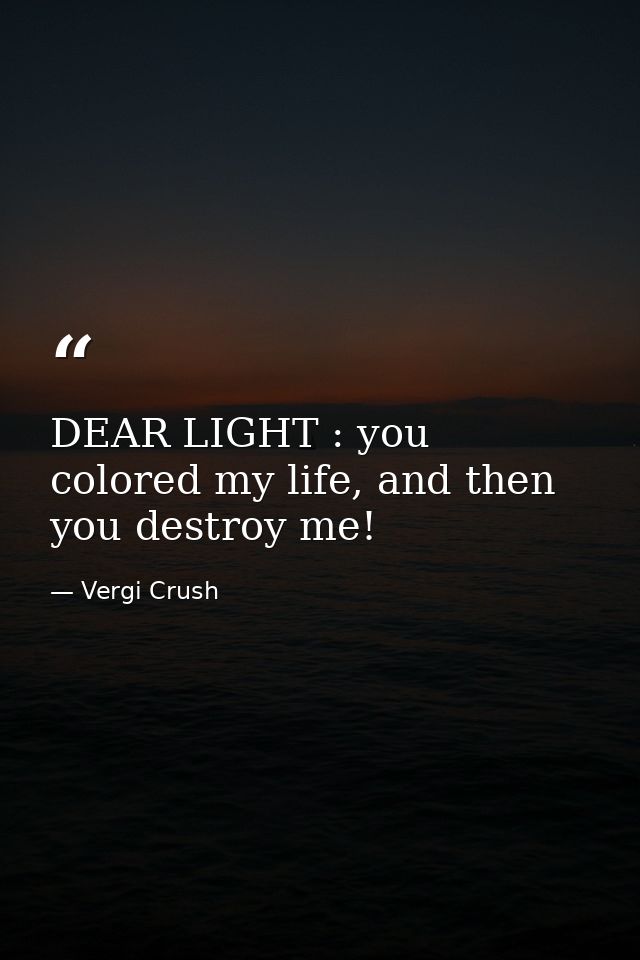 DEAR LIGHT : you colored my life, and then you destroy me! — Vergi Crush