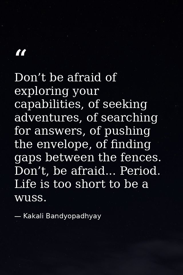 Don’t be afraid of exploring your capabilities, of seeking adventures, of searching for answers, of pushing the envelope — Kakali Bandyopadhyay