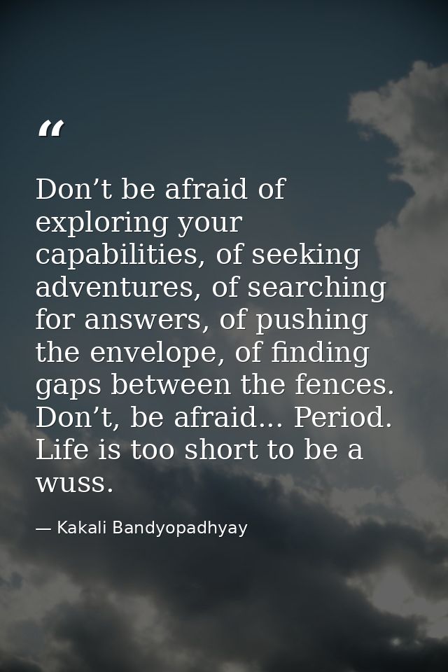 Don’t be afraid of exploring your capabilities, of seeking adventures, of searching for answers, of pushing the envelope — Kakali Bandyopadhyay