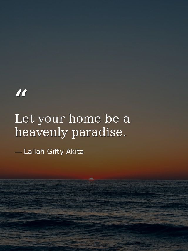 Let your home be a heavenly paradise. — Lailah Gifty Akita