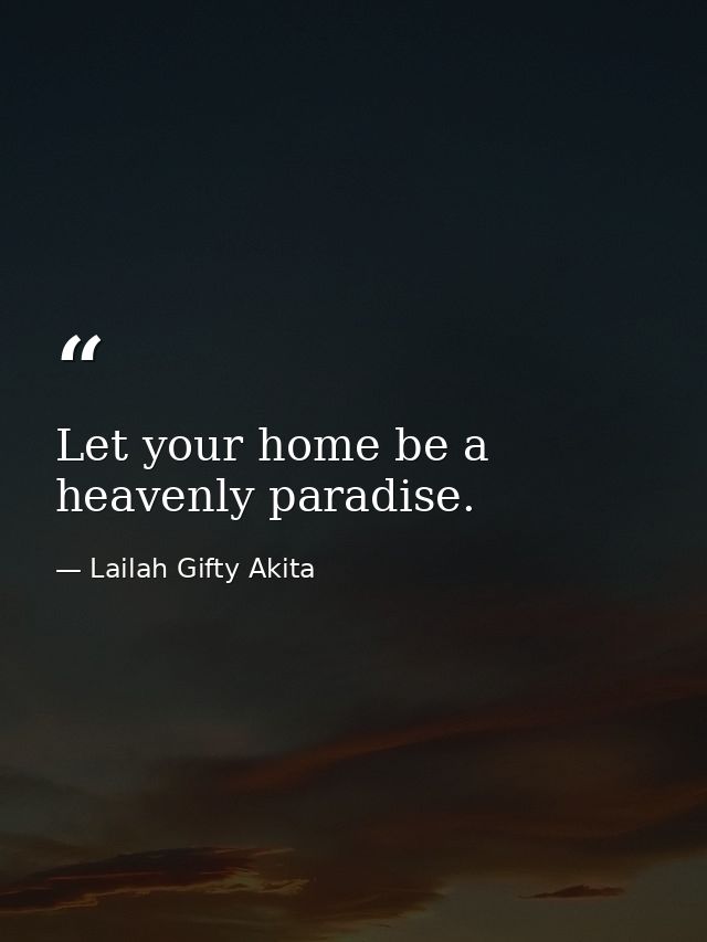 Let your home be a heavenly paradise. — Lailah Gifty Akita