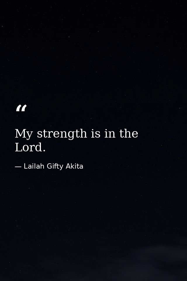 My strength is in the Lord. — Lailah Gifty Akita