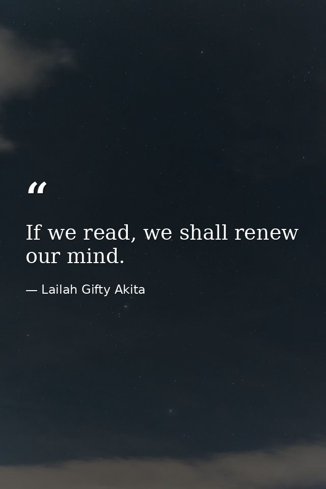 If we read, we shall renew our mind. — Lailah Gifty Akita