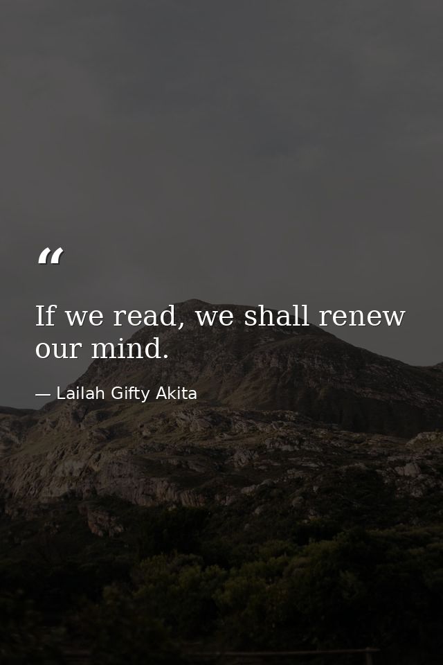 If we read, we shall renew our mind. — Lailah Gifty Akita