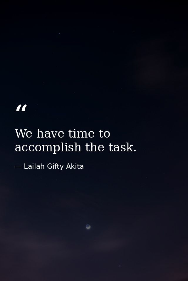 We have time to accomplish the task. — Lailah Gifty Akita