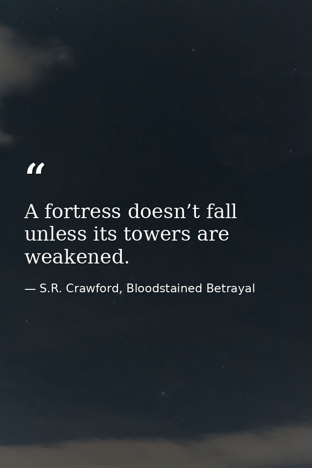 A fortress doesn’t fall unless its towers are weakened. — S.R. Crawford, Bloodstained Betrayal